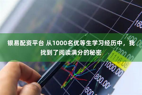 银易配资平台 从1000名优等生学习经历中，我找到了阅读满分的秘密